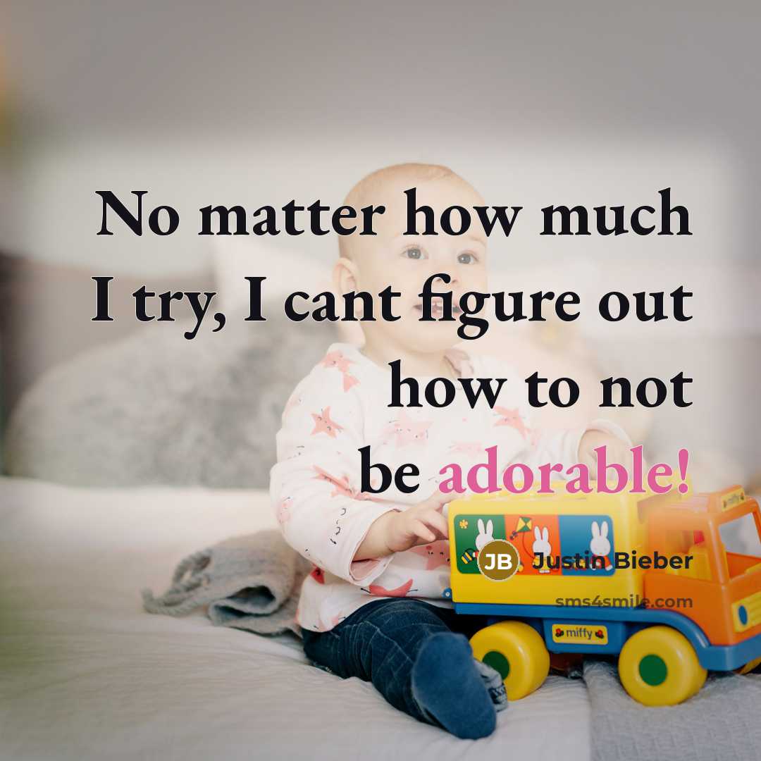 “No matter how much I try, I cant figure out how to not be adorable!” quote by Justin Bieber