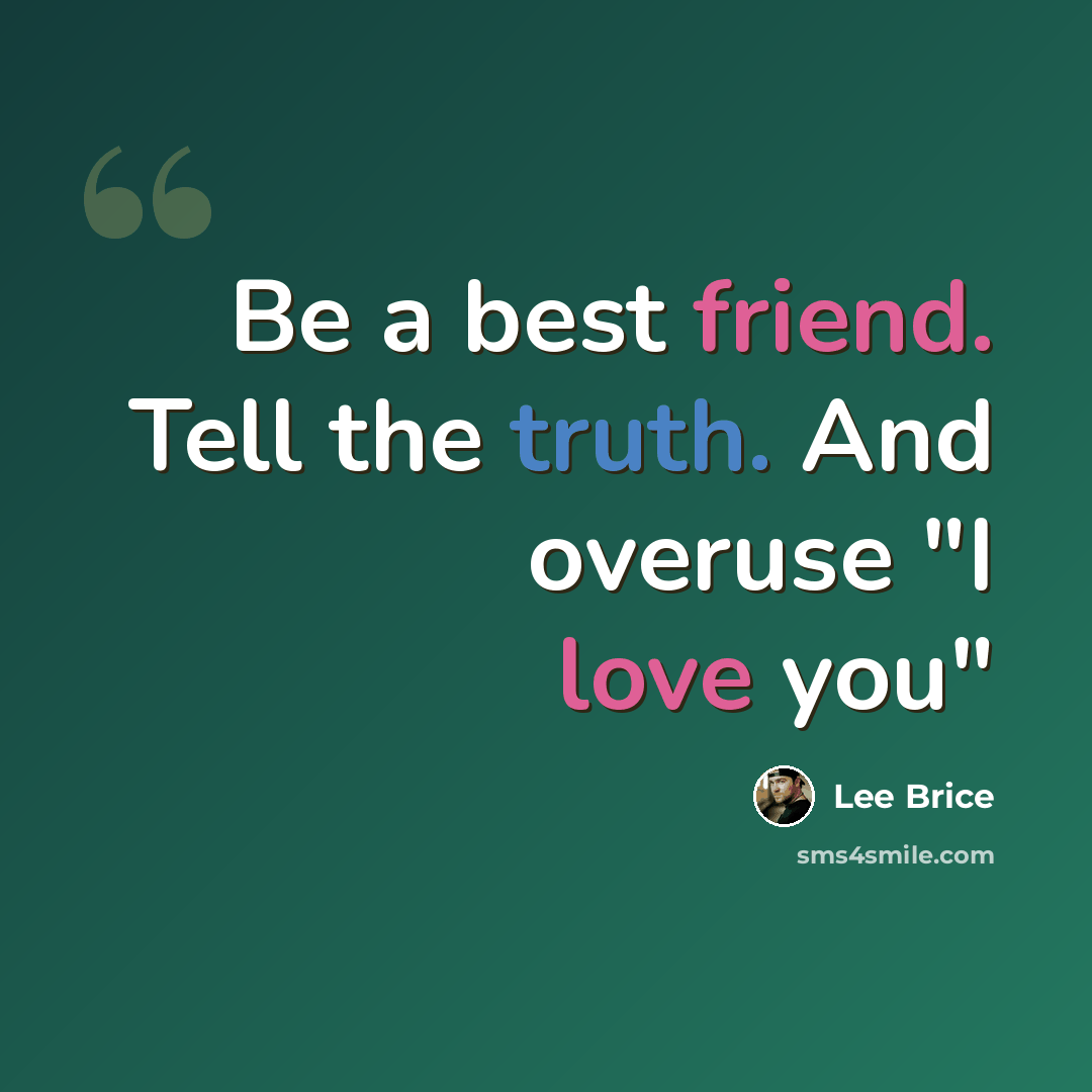“Be a best friend. Tell the truth. And overuse "I love you"” quote by Lee Brice