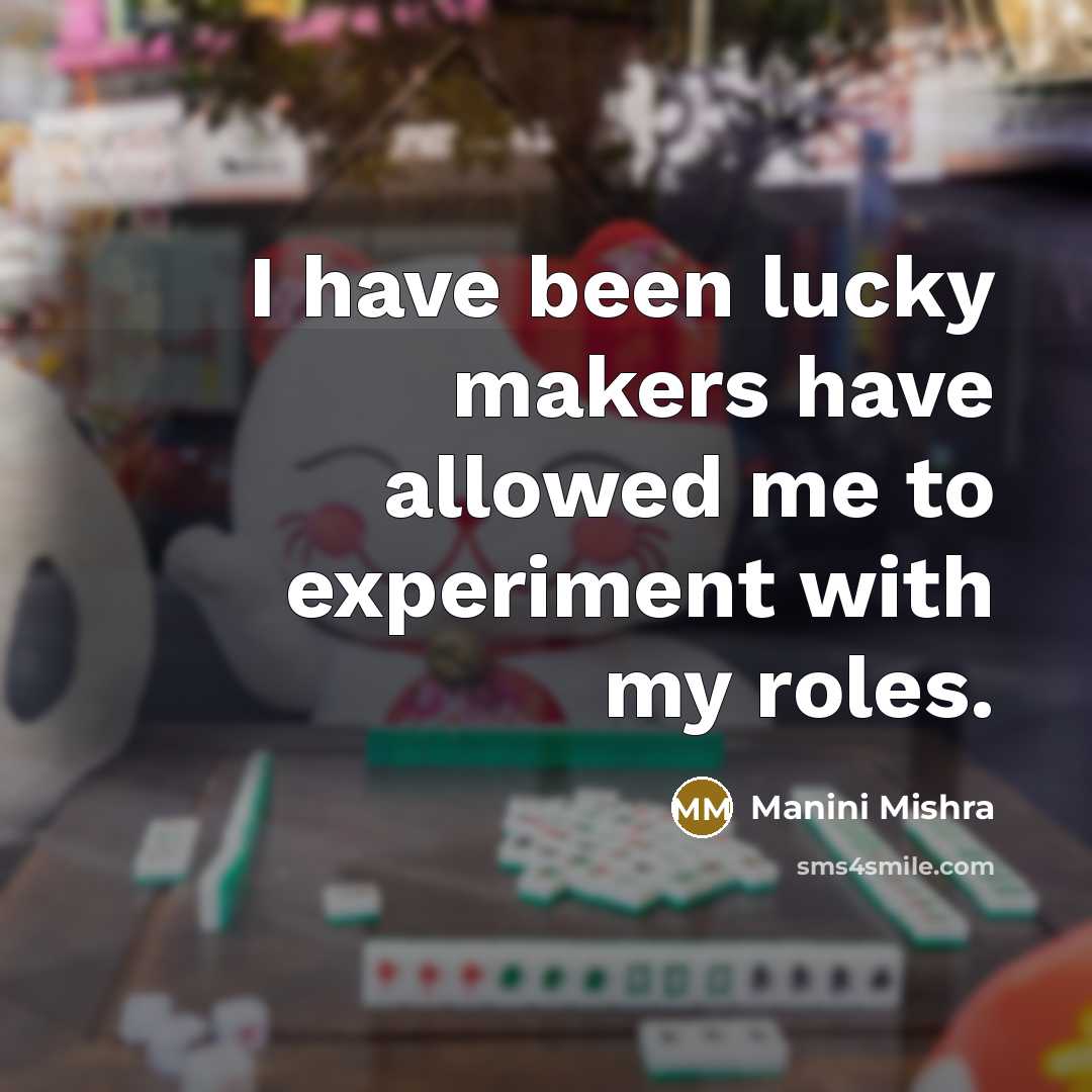 “I have been lucky makers have allowed me to experiment with my roles.” quote by Manini Mishra