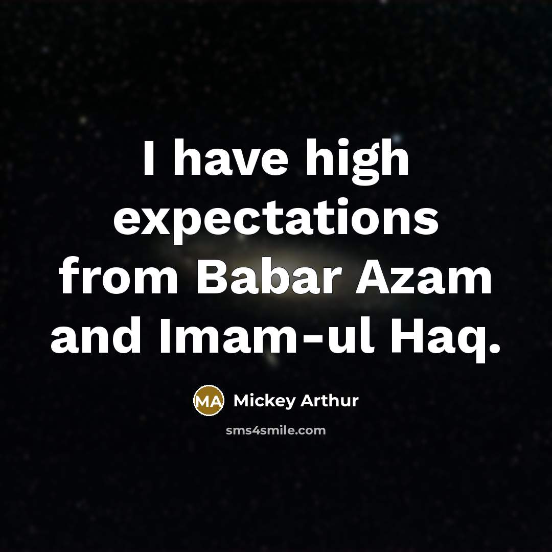 “I have high expectations from Babar Azam and Imam-ul Haq.” quote by Mickey Arthur