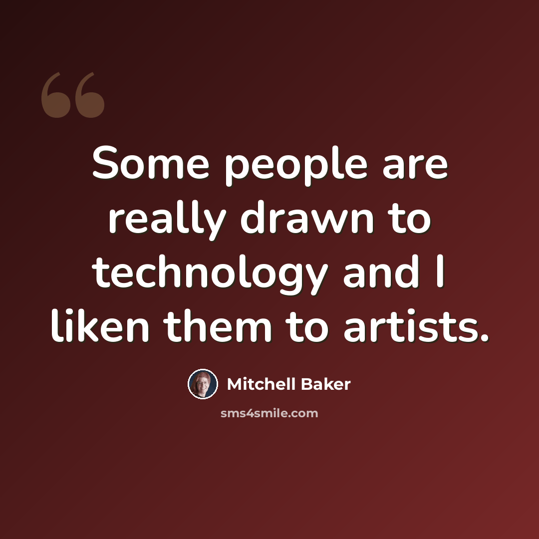 “Some people are really drawn to technology and I liken them to artists.” quote by Mitchell Baker