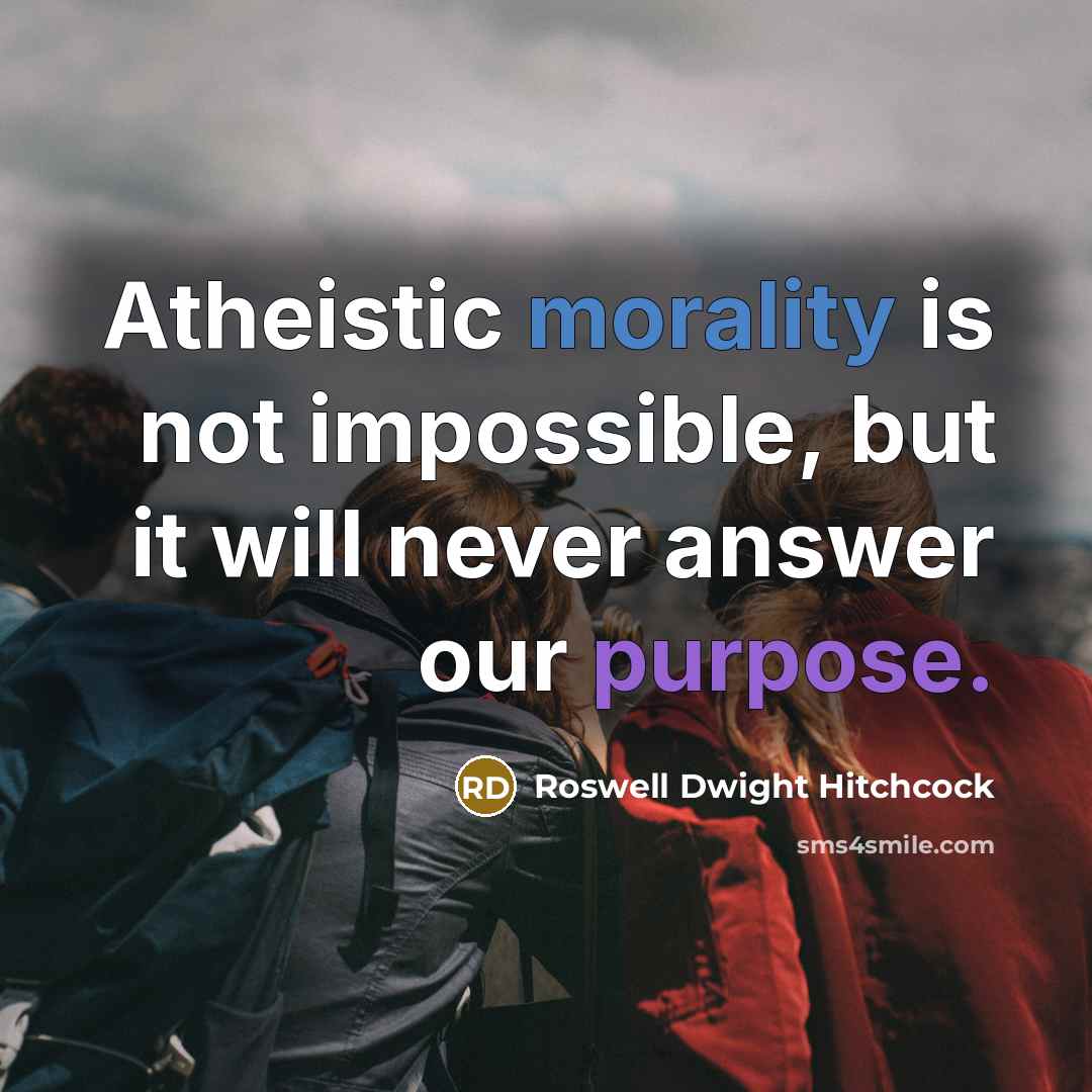 “Atheistic morality is not impossible, but it will never answer our purpose.” quote by Roswell Dwight Hitchcock