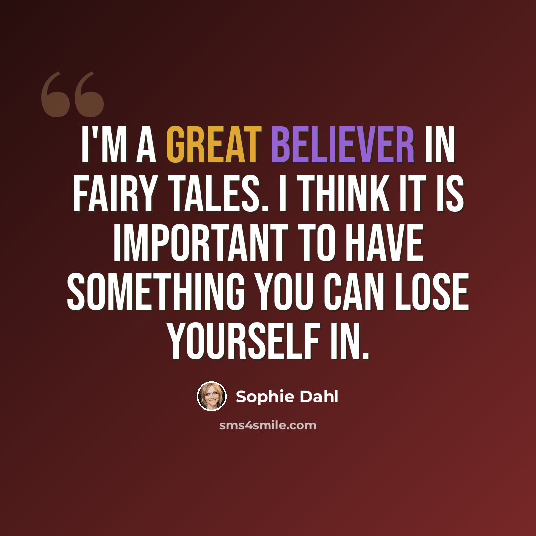 “I'm a great believer in fairy tales. I think it is important to have something you can lose yourself in.” quote by Sophie Dahl