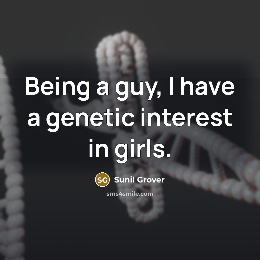 “Being a guy, I have a genetic interest in girls.” quote by Sunil Grover