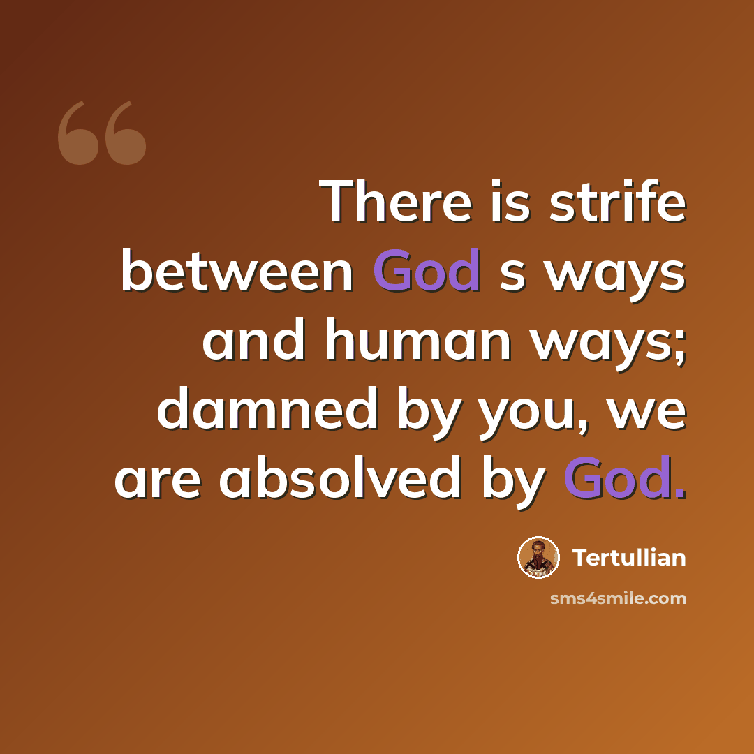 “There is strife between God s ways and human ways; damned by you, we are absolved by God.” quote by Tertullian