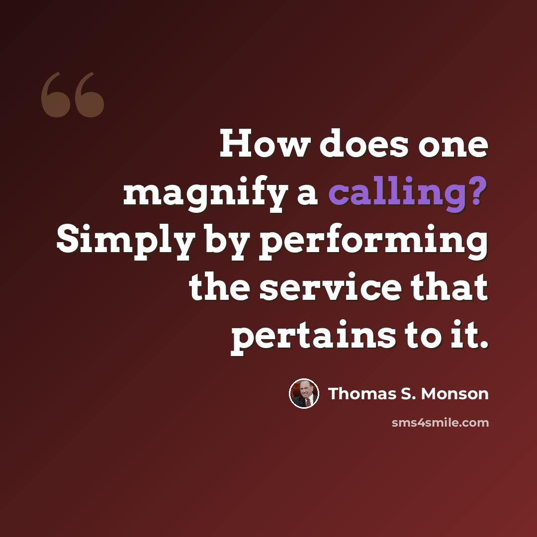 “How does one magnify a calling? Simply by performing the service that pertains to it.” quote by Thomas S. Monson