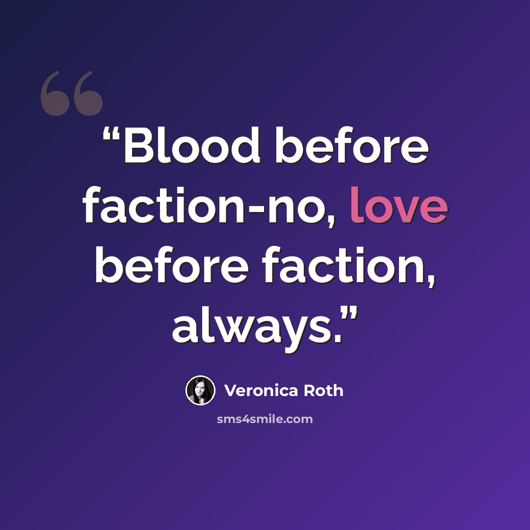 “Blood before faction-no, love before faction, always.” quote by Veronica Roth