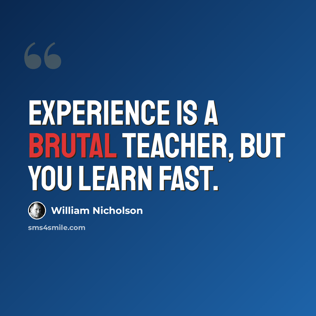“Experience is a brutal teacher, but you learn fast.” quote by William Nicholson