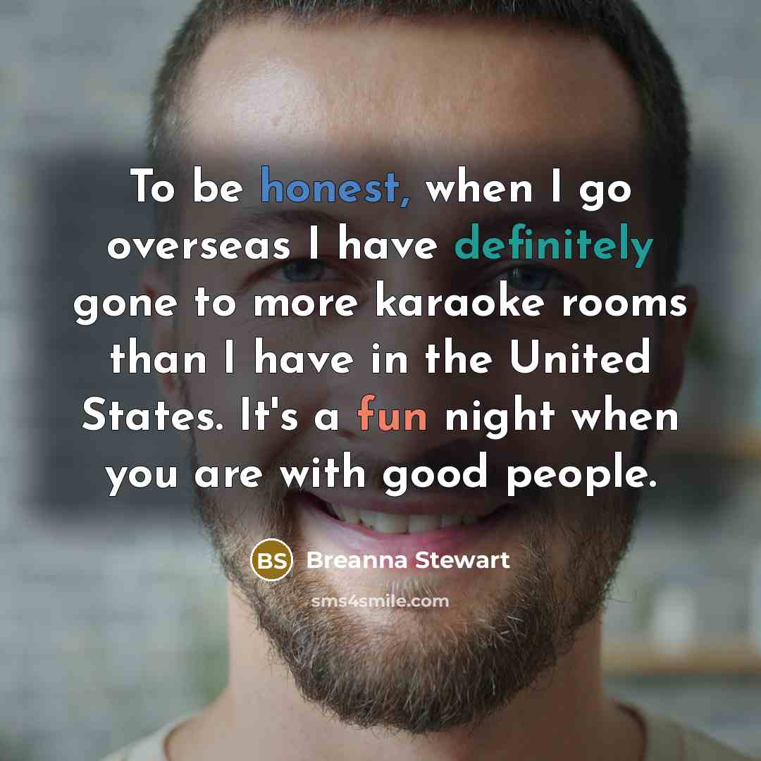 “To be honest, when I go overseas I have definitely gone to more karaoke rooms than I have in the United States. It's a fun night when you are with good people.” quote by Breanna Stewart