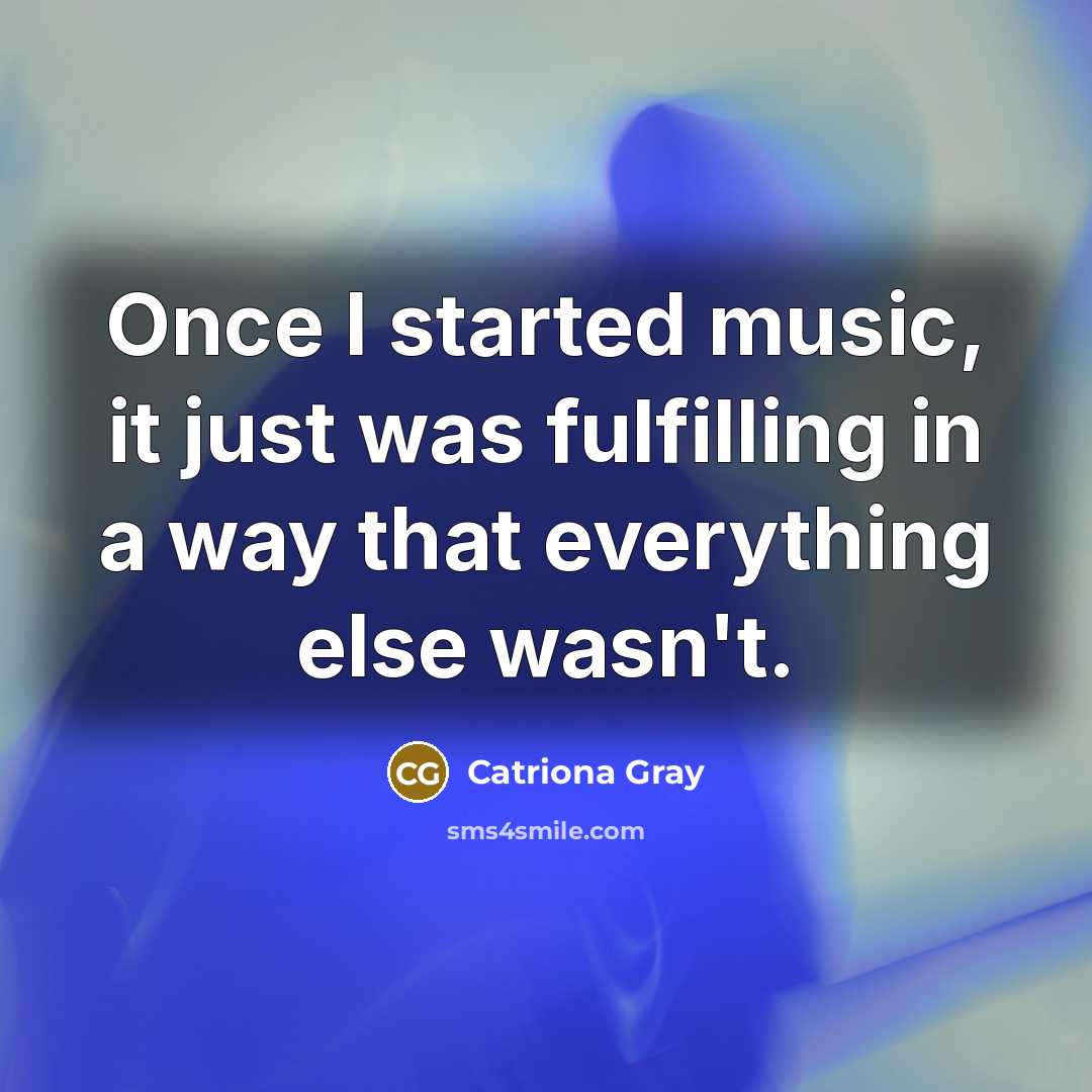 “Once I started music, it just was fulfilling in a way that everything else wasn't.” quote by Catriona Gray