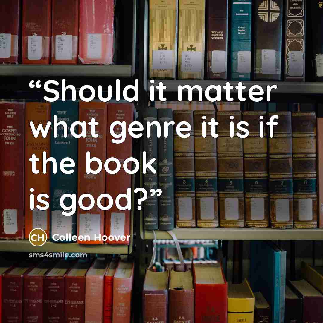 “Should it matter what genre it is if the book is good?” quote by Colleen Hoover