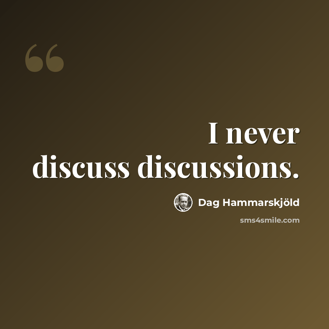 “I never discuss discussions.” quote by Dag Hammarskjold