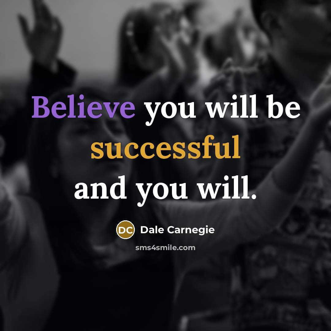 “Believe you will be successful and you will.” quote by Dale Carnegie