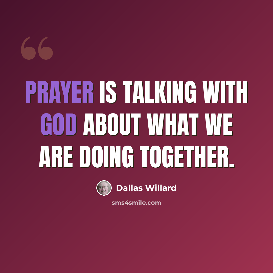 “Prayer is talking with God about what we are doing together.” quote by Dallas Willard