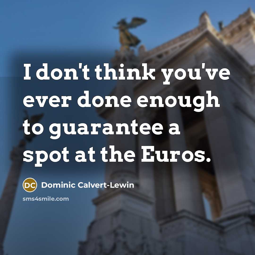 “I don't think you've ever done enough to guarantee a spot at the Euros.” quote by Dominic Calvert-Lewin