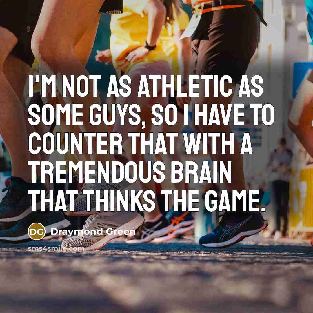 “I'm not as athletic as some guys, so I have to counter that with a tremendous brain that thinks the game.” quote by Draymond Green