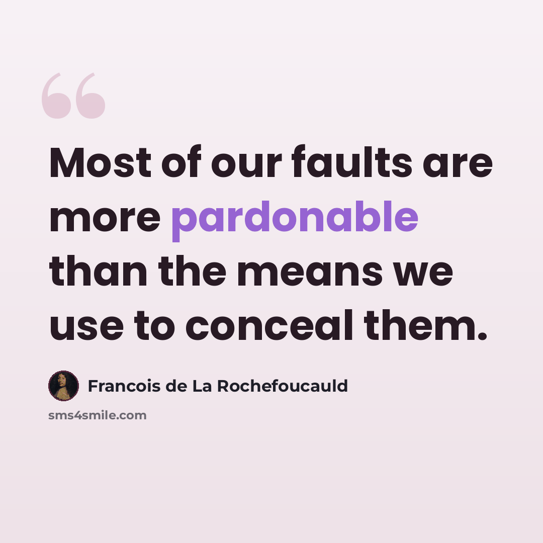 “Most of our faults are more pardonable than the means we use to conceal them.” quote by Francois de La Rochefoucauld