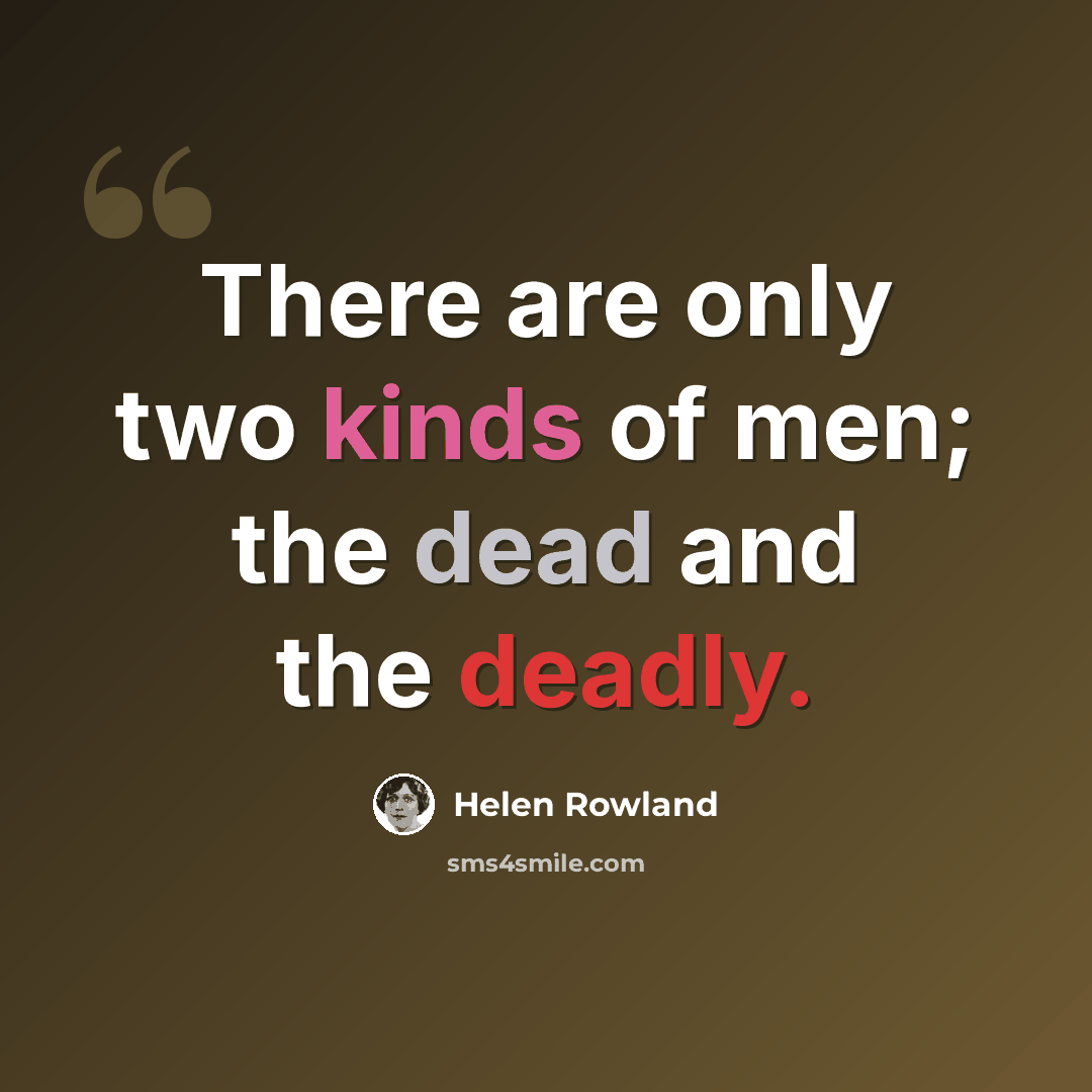 “There are only two kinds of men; the dead and the deadly.” quote by Helen Rowland