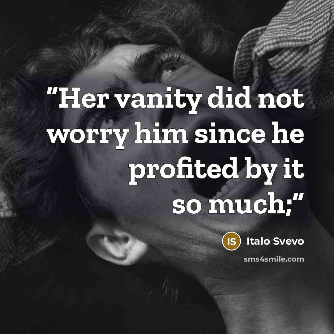 “Her vanity did not worry him since he profited by it so much;” quote by Italo Svevo