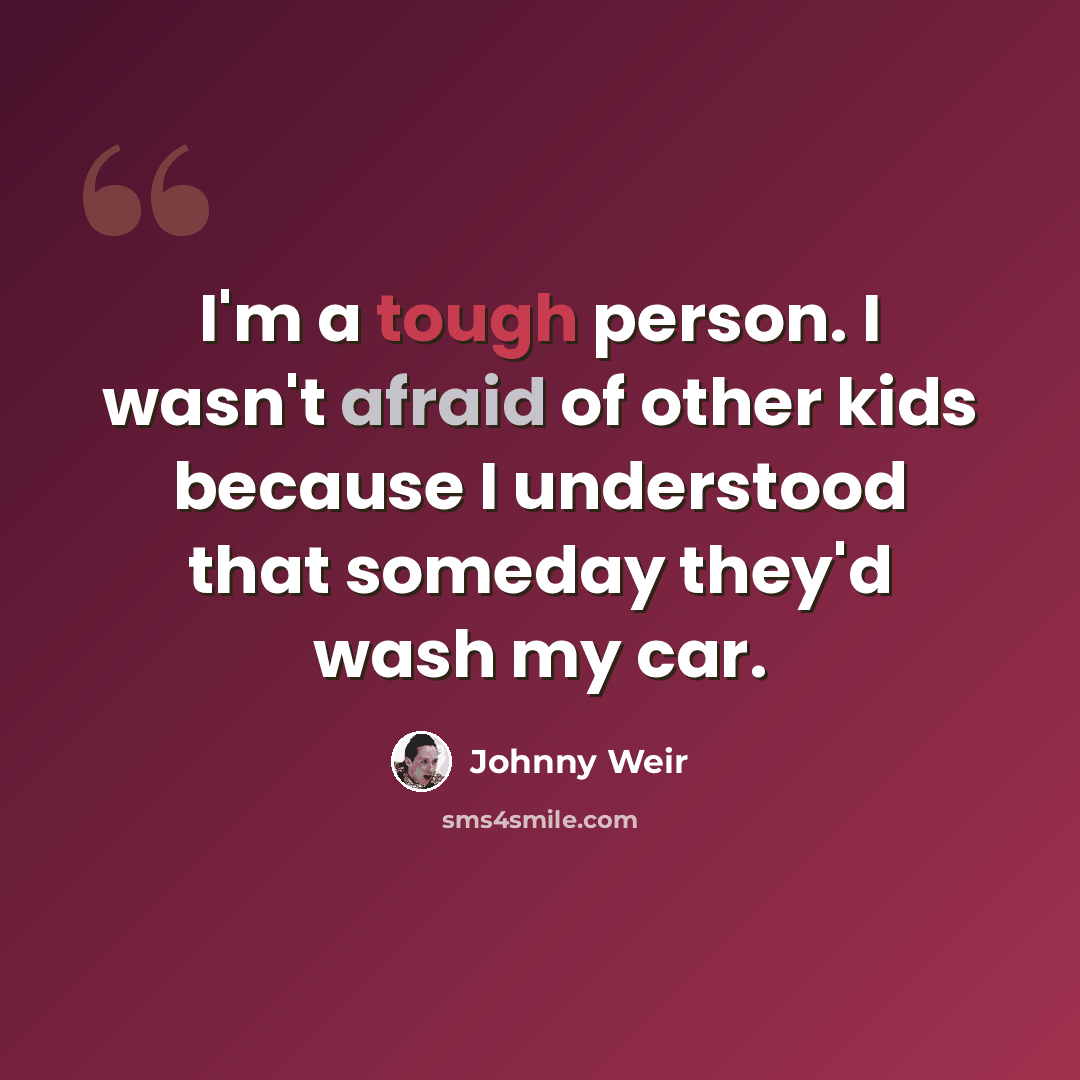 “I'm a tough person. I wasn't afraid of other kids because I understood that someday they'd wash my car.” quote by Johnny Weir