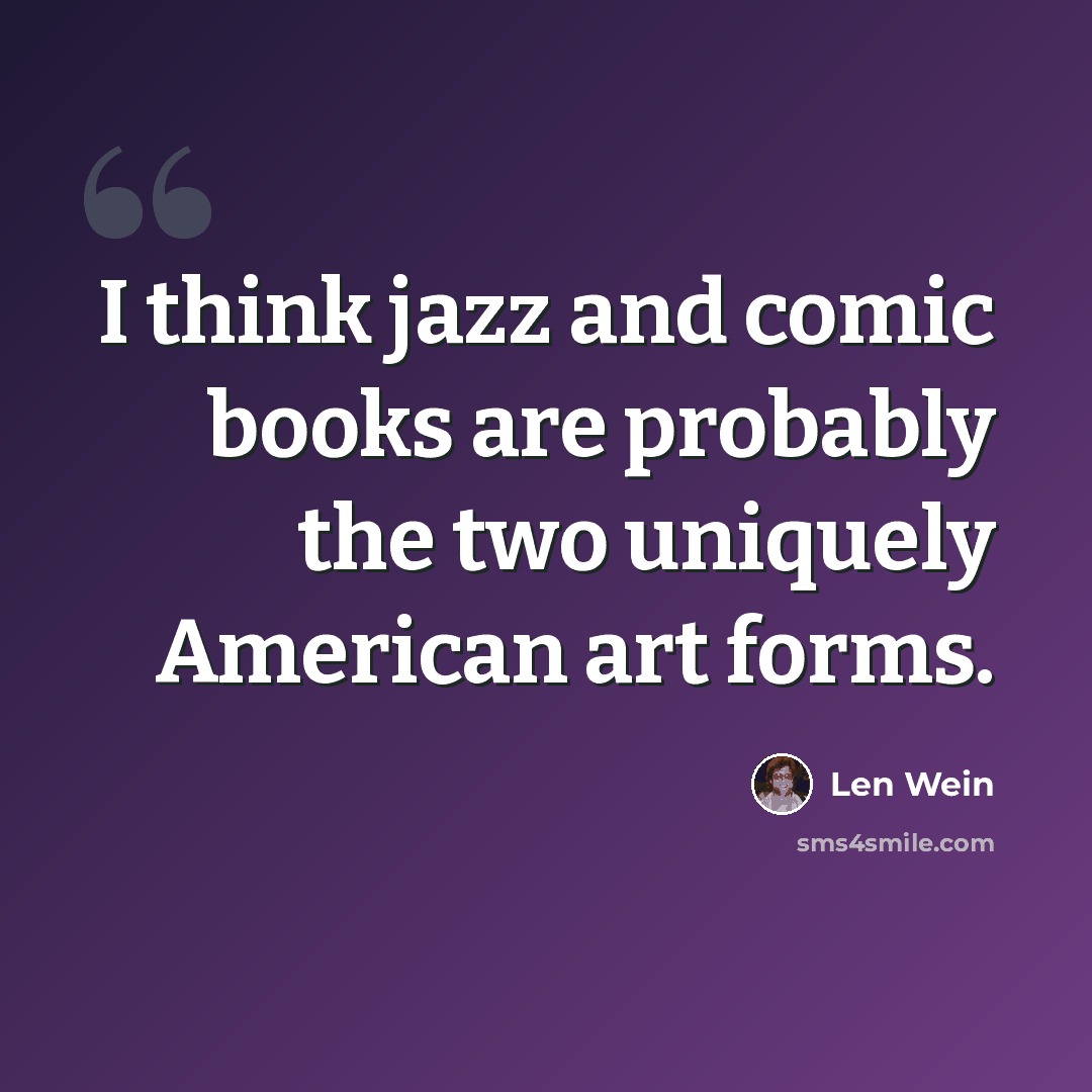 “I think jazz and comic books are probably the two uniquely American art forms.” quote by Len Wein
