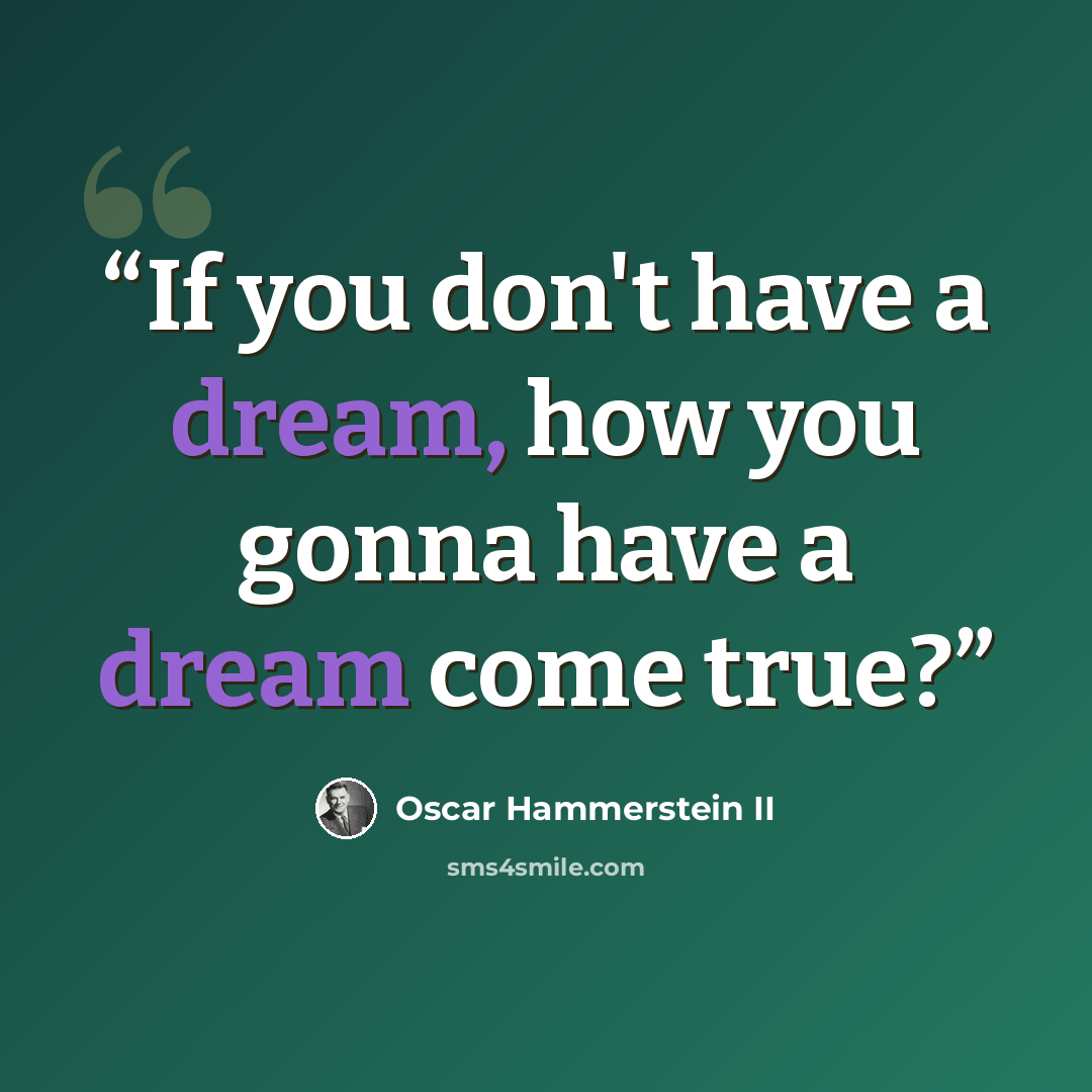 “If you don't have a dream, how you gonna have a dream come true?” quote by Oscar Hammerstein II