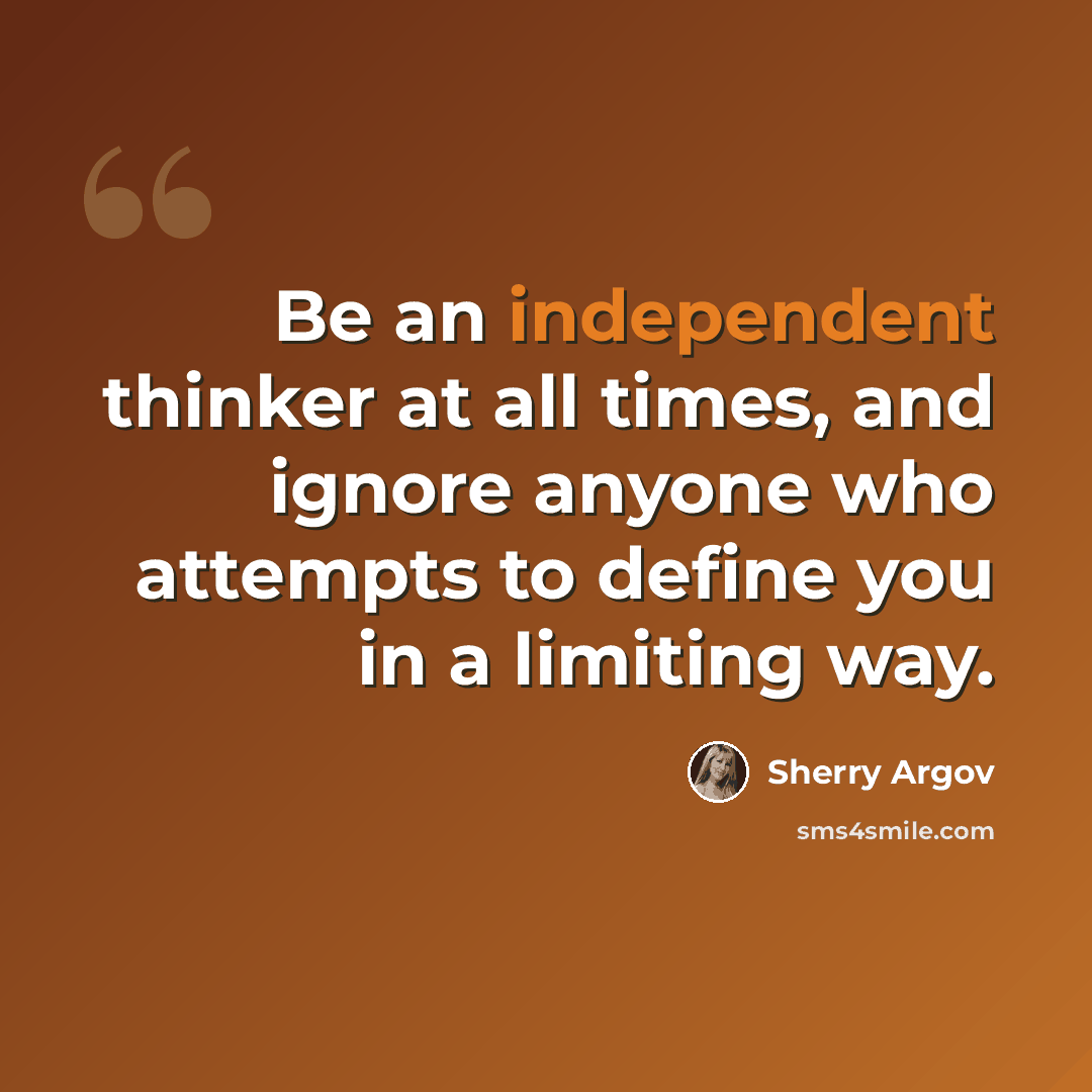 “Be an independent thinker at all times, and ignore anyone who attempts to define you in a limiting way.” quote by Sherry Argov