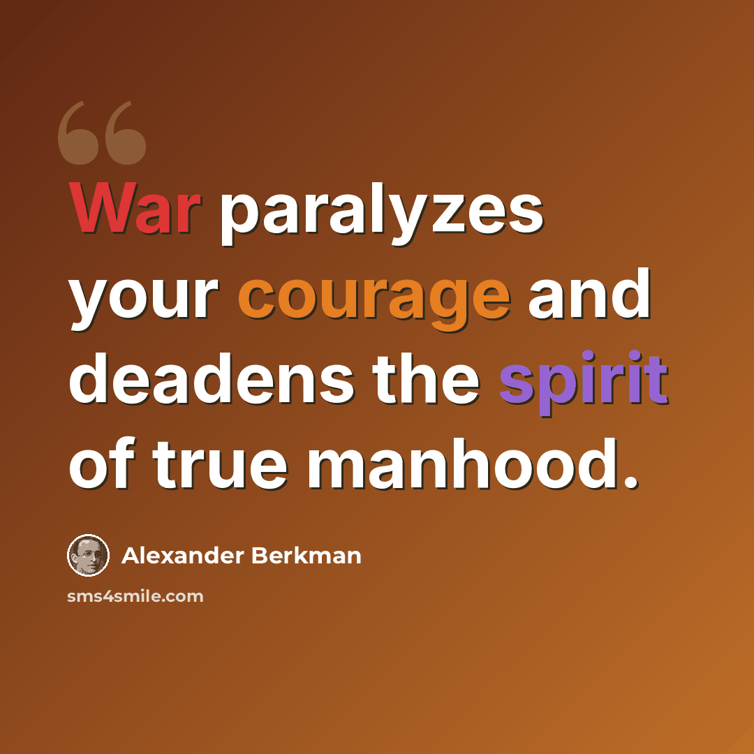 “War paralyzes your courage and deadens the spirit of true manhood.” quote by Alexander Berkman