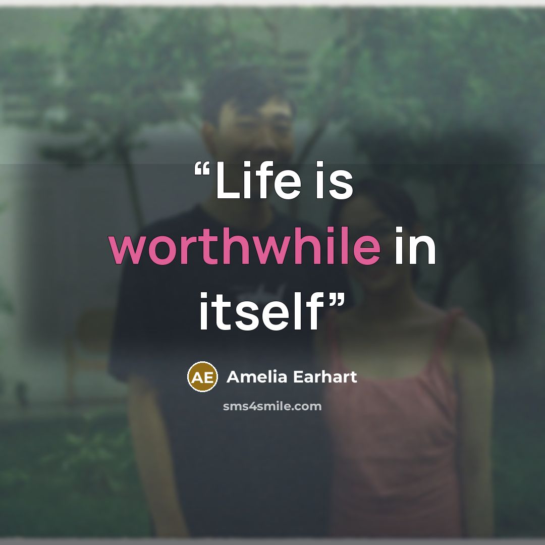 “Life is worthwhile in itself” quote by Amelia Earhart