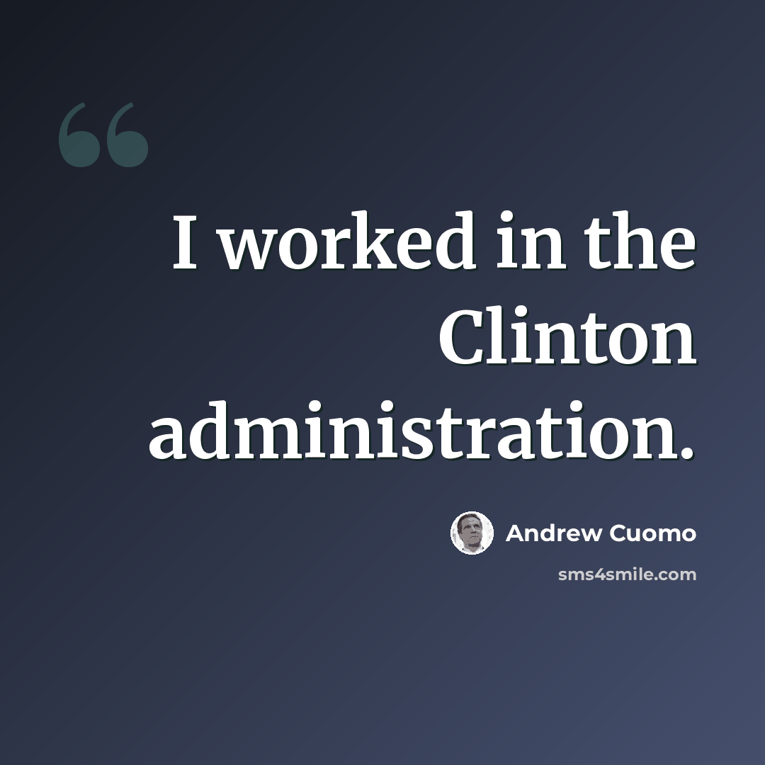“I worked in the Clinton administration.” quote by Andrew Cuomo
