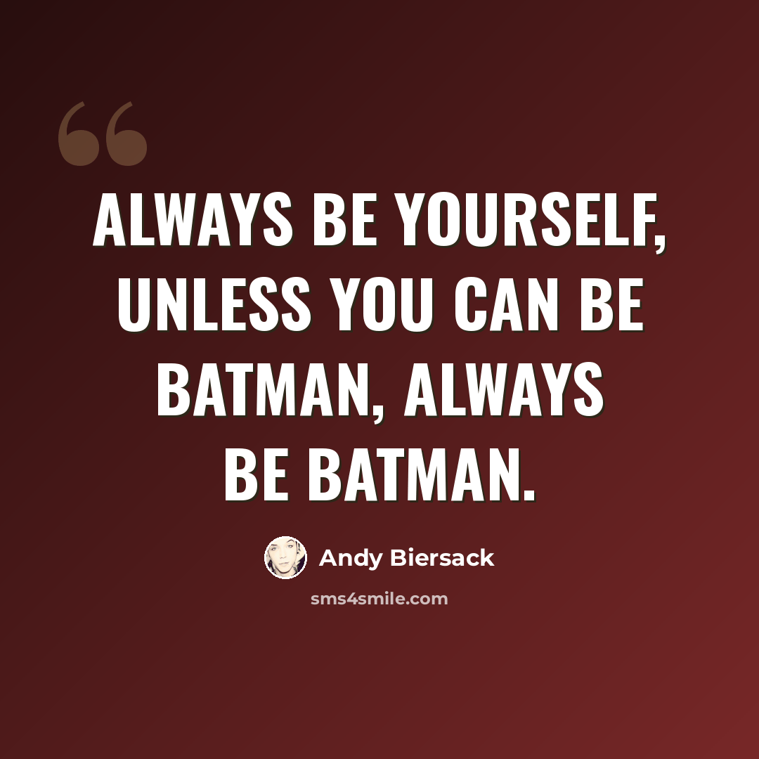 “Always be yourself, unless you can be Batman, always be Batman.” quote by Andy Biersack