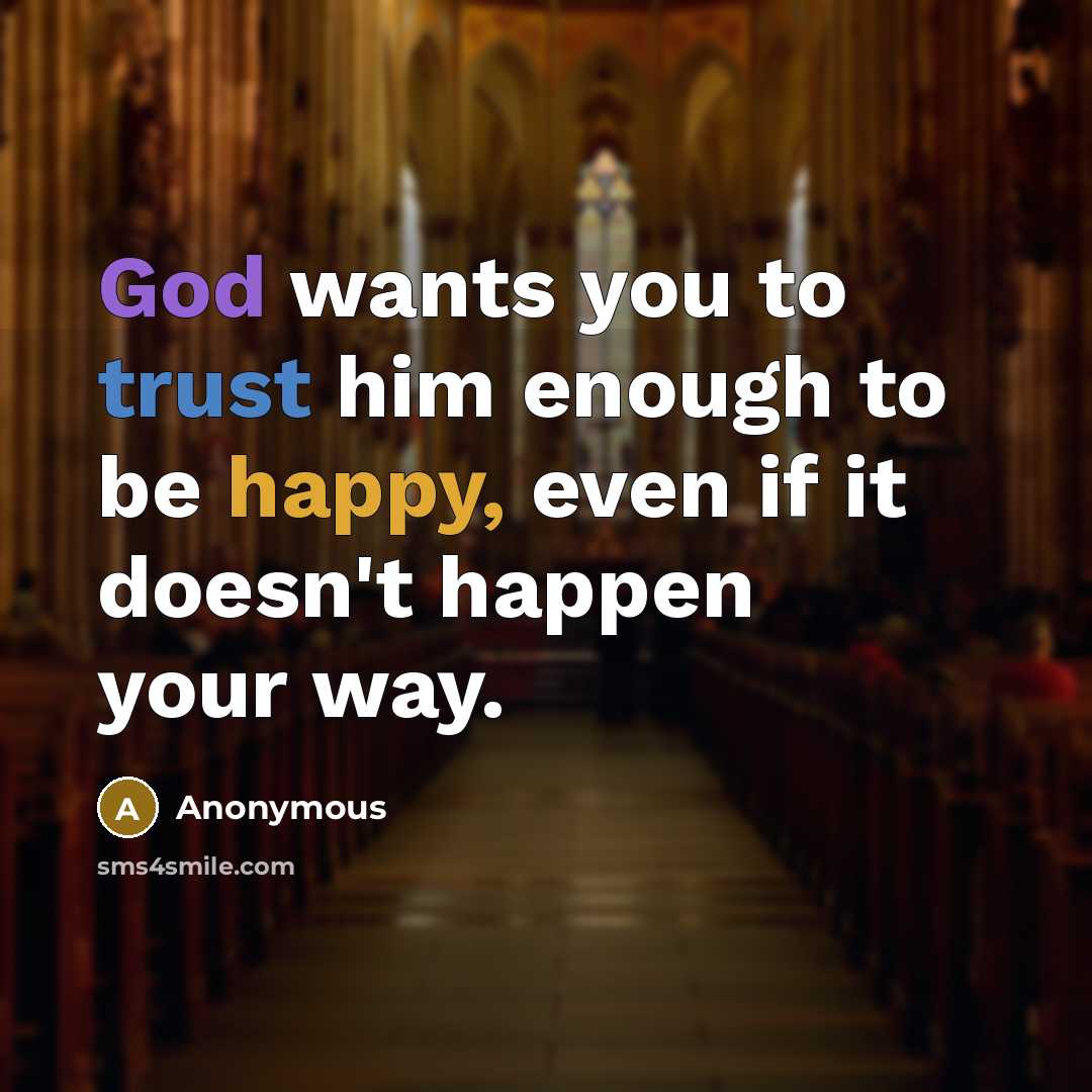 “God wants you to trust him enough to be happy, even if it doesn't happen your way.” quote by Anonymous