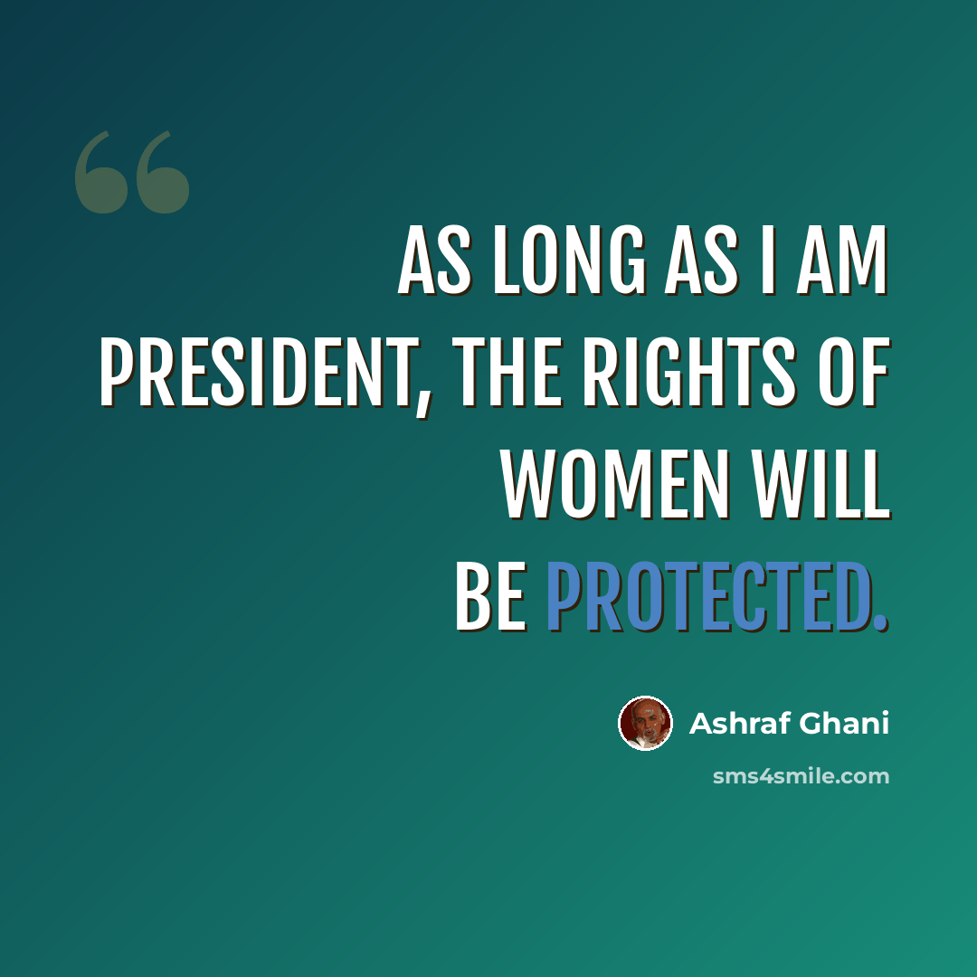 “As long as I am president, the rights of women will be protected.” quote by Ashraf Ghani