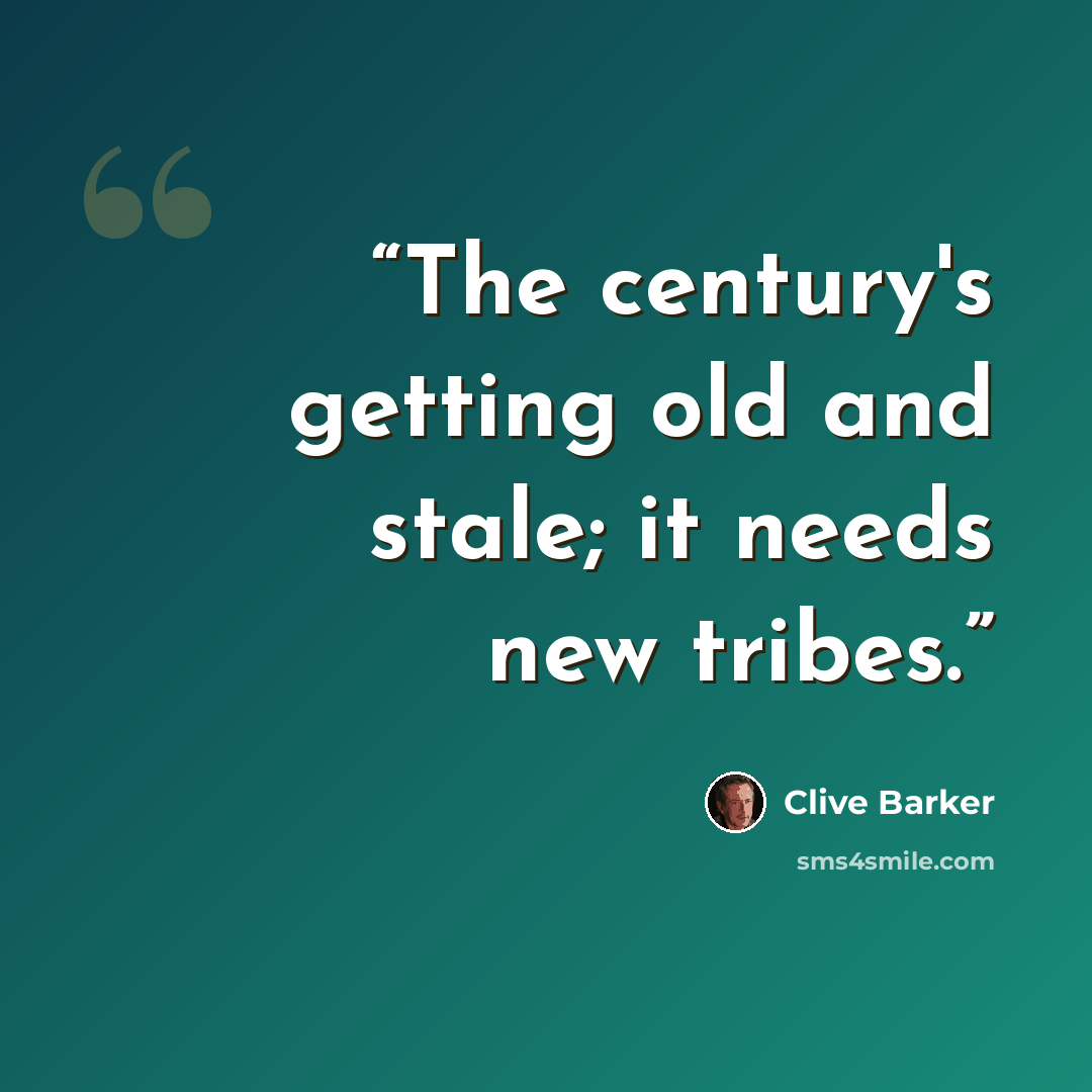 “The century's getting old and stale; it needs new tribes.” quote by Clive Barker