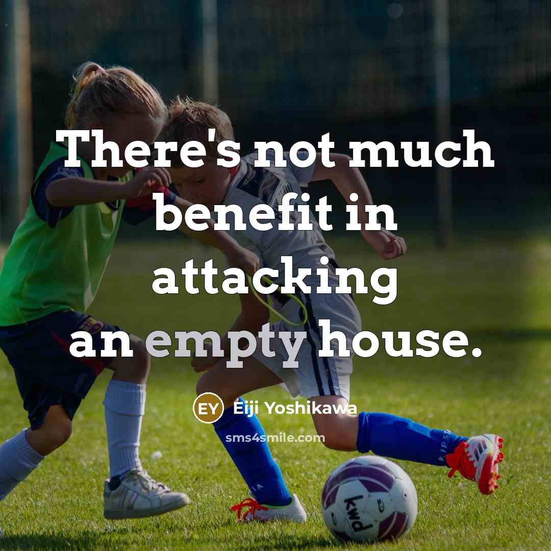 “There's not much benefit in attacking an empty house.” quote by Eiji Yoshikawa