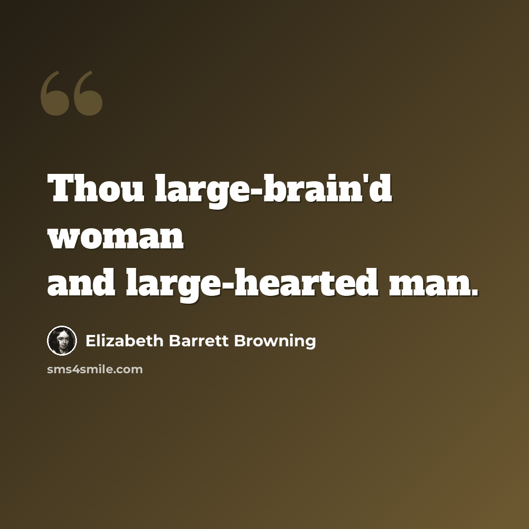 “Thou large-brain'd woman and large-hearted man.” quote by Elizabeth Barrett Browning