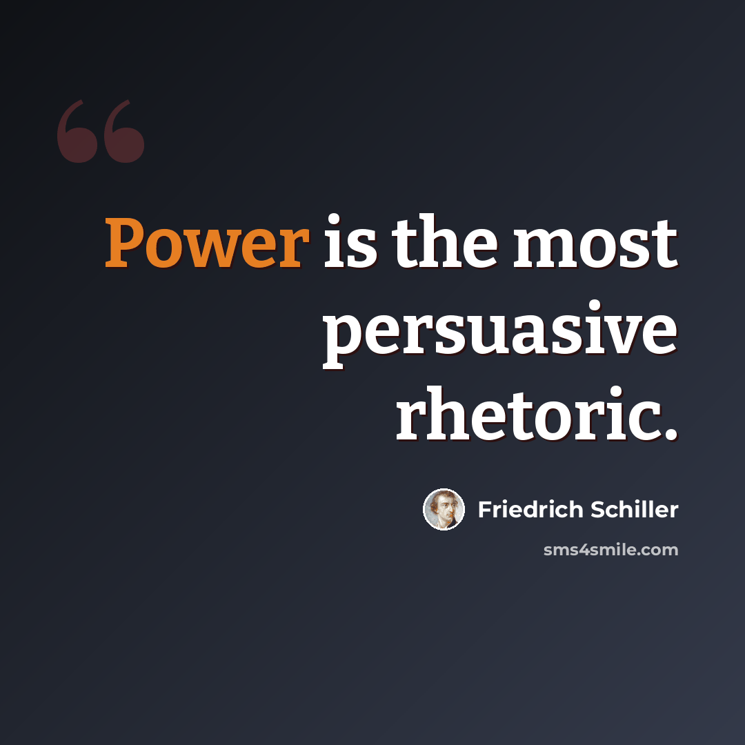 “Power is the most persuasive rhetoric.” quote by Friedrich Schiller