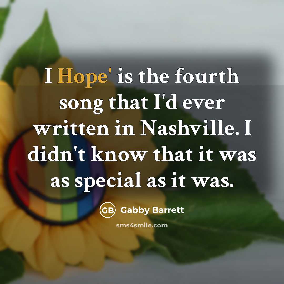 “I Hope' is the fourth song that I'd ever written in Nashville. I didn't know that it was as special as it was.” quote by Gabby Barrett