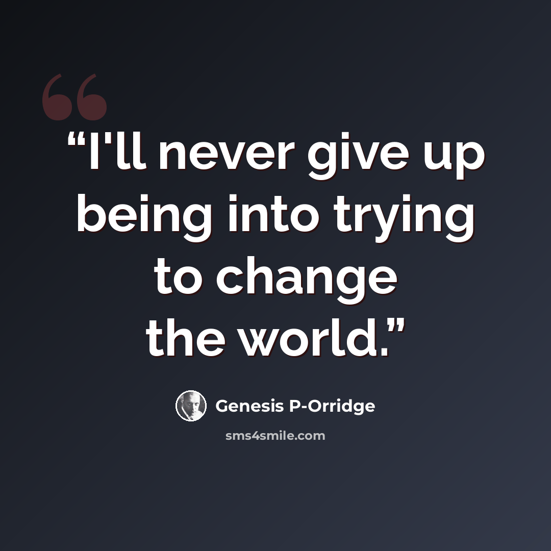 “I'll never give up being into trying to change the world.” quote by Genesis P-Orridge