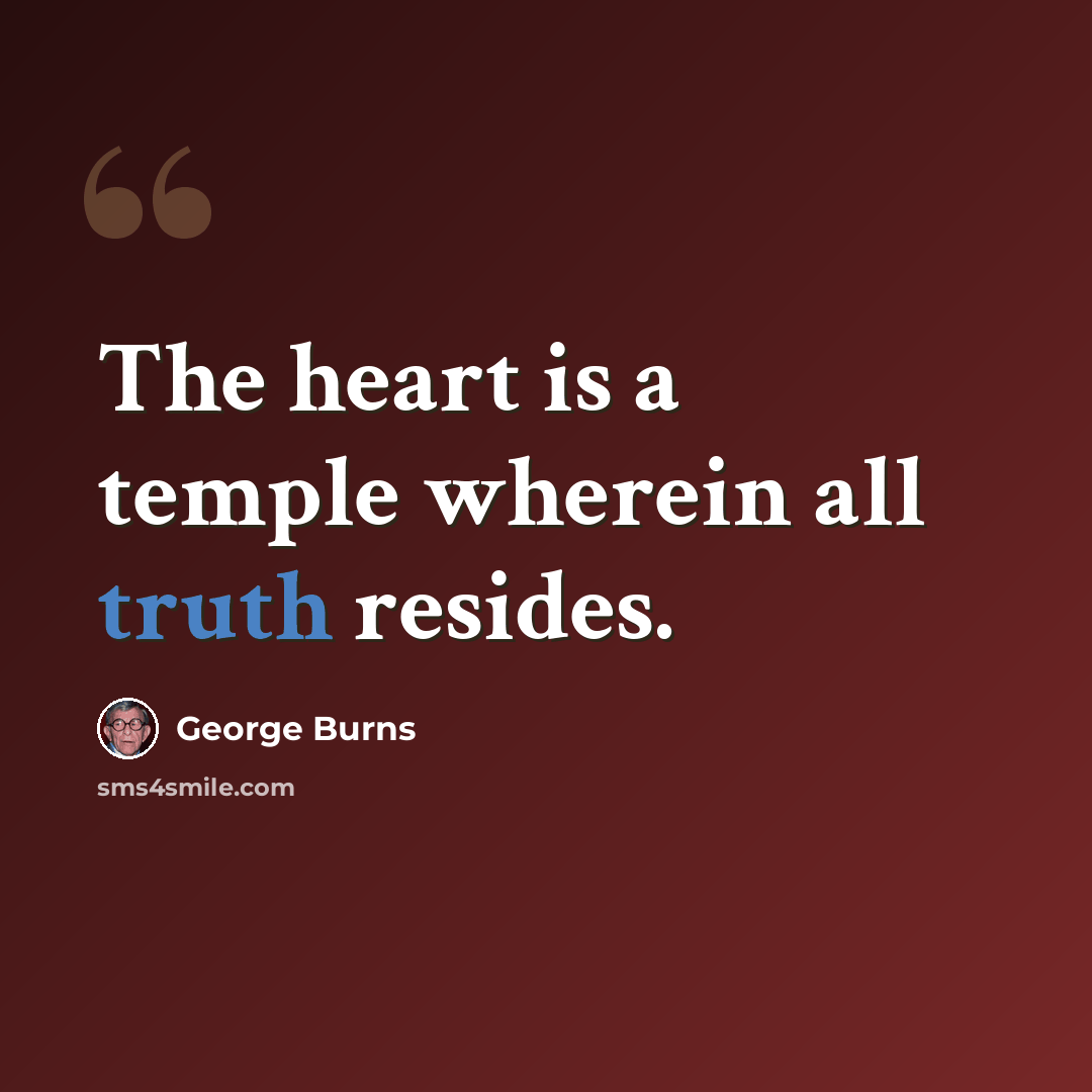 “The heart is a temple wherein all truth resides.” quote by George Burns