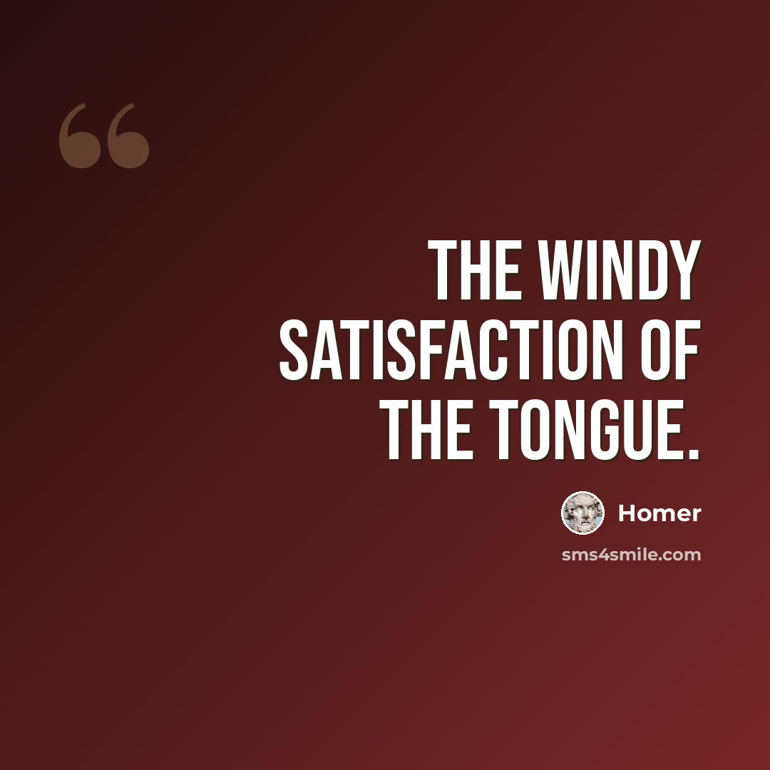 “The windy satisfaction of the tongue.” quote by Homer