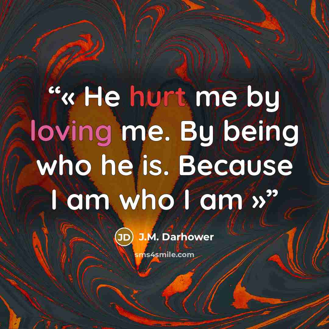 “He hurt me by loving me. By being who he is. Because I am who I am” quote by J.M. Darhower
