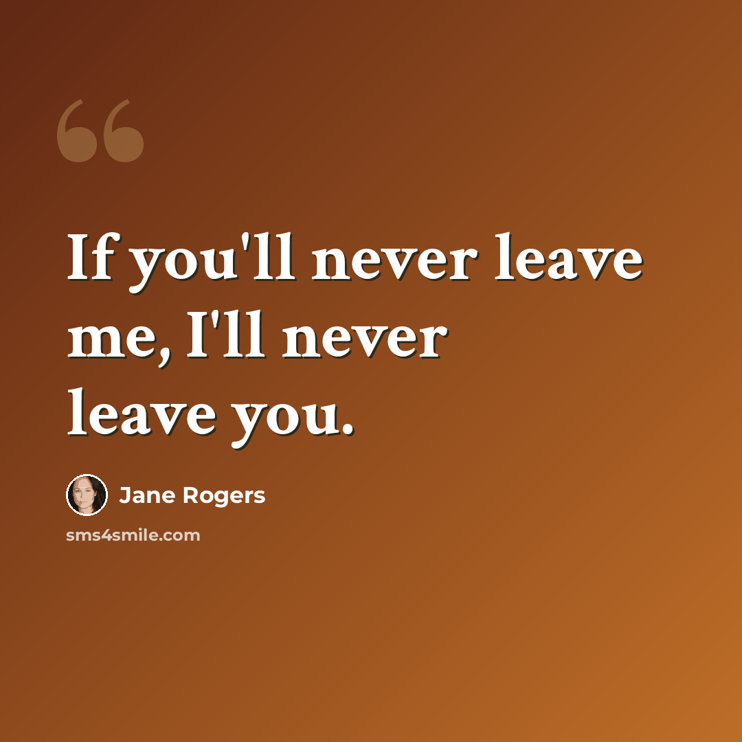 “If you'll never leave me, I'll never leave you.” quote by Jane Rogers