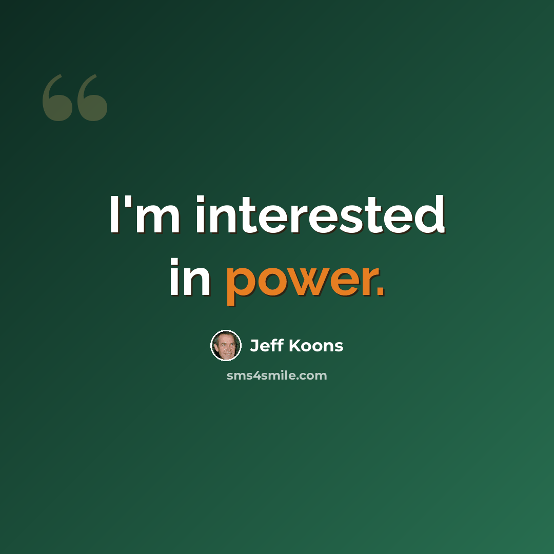 “I'm interested in power.” quote by Jeff Koons