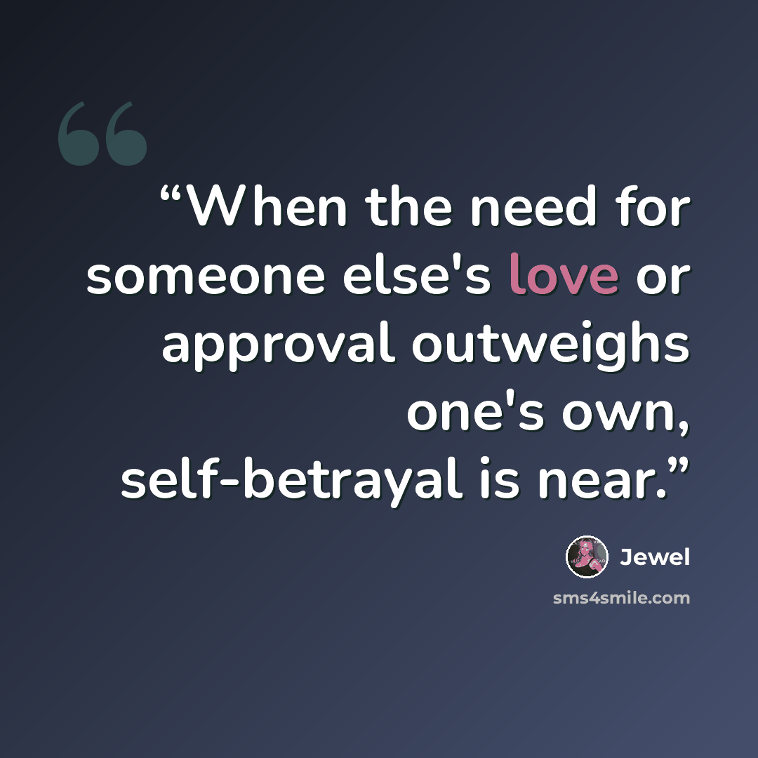 “When the need for someone else's love or approval outweighs one's own, self-betrayal is near.” quote by Jewel