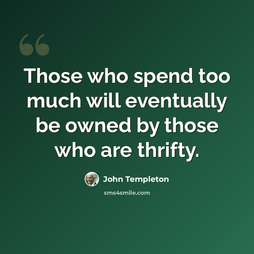 “Those who spend too much will eventually be owned by those who are thrifty.” quote by John Templeton