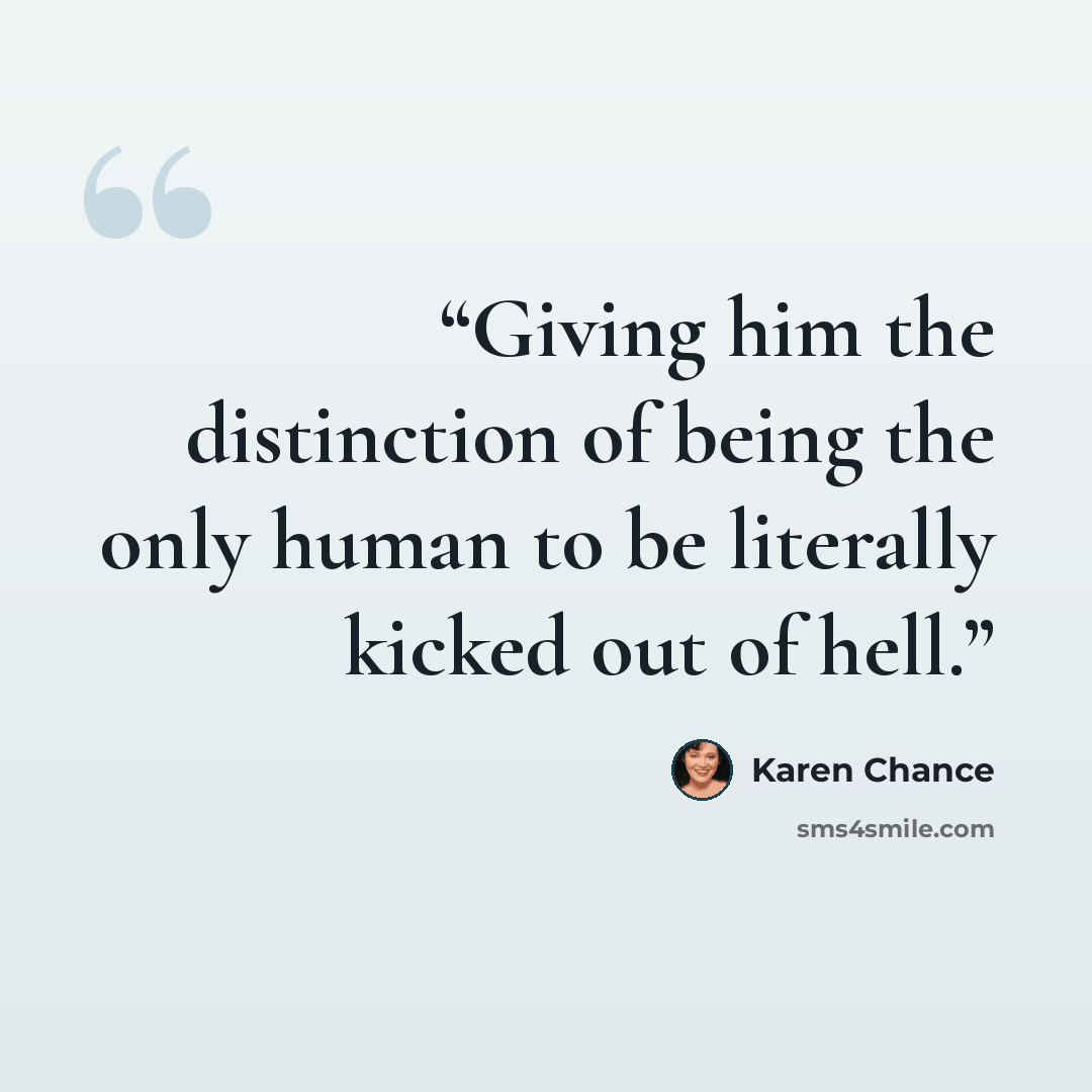 “Giving him the distinction of being the only human to be literally kicked out of hell.” quote by Karen Chance