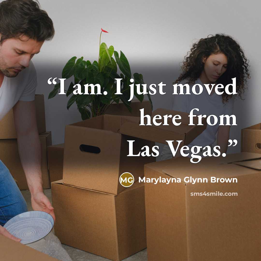 “I am. I just moved here from Las Vegas.” quote by Marylayna Glynn Brown
