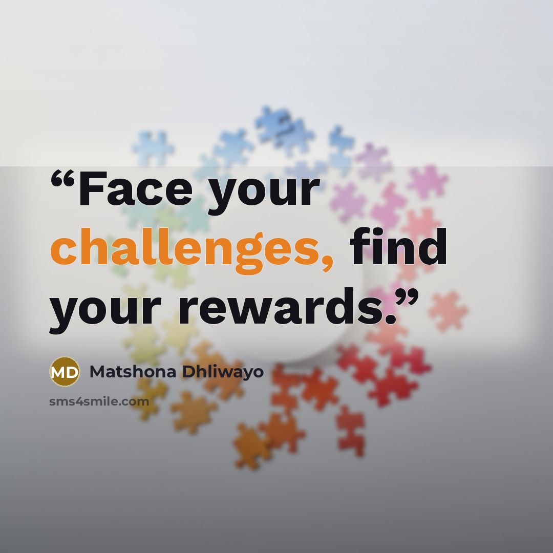 “Face your challenges, find your rewards.” quote by Matshona Dhliwayo