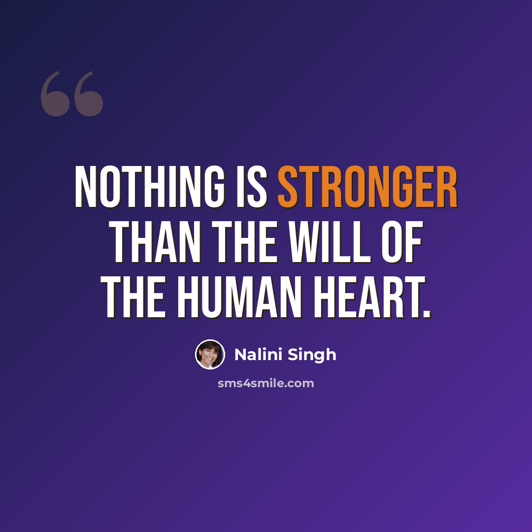 “Nothing is stronger than the will of the human heart.” quote by Nalini Singh
